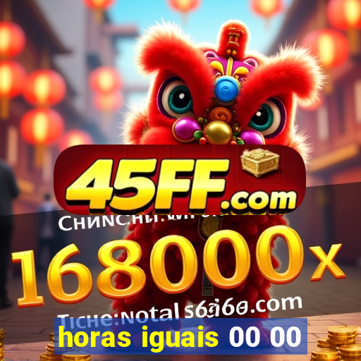 horas iguais 00 00